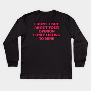 I Don't Care About Your Opinion I Only Listing To Mine Kids Long Sleeve T-Shirt